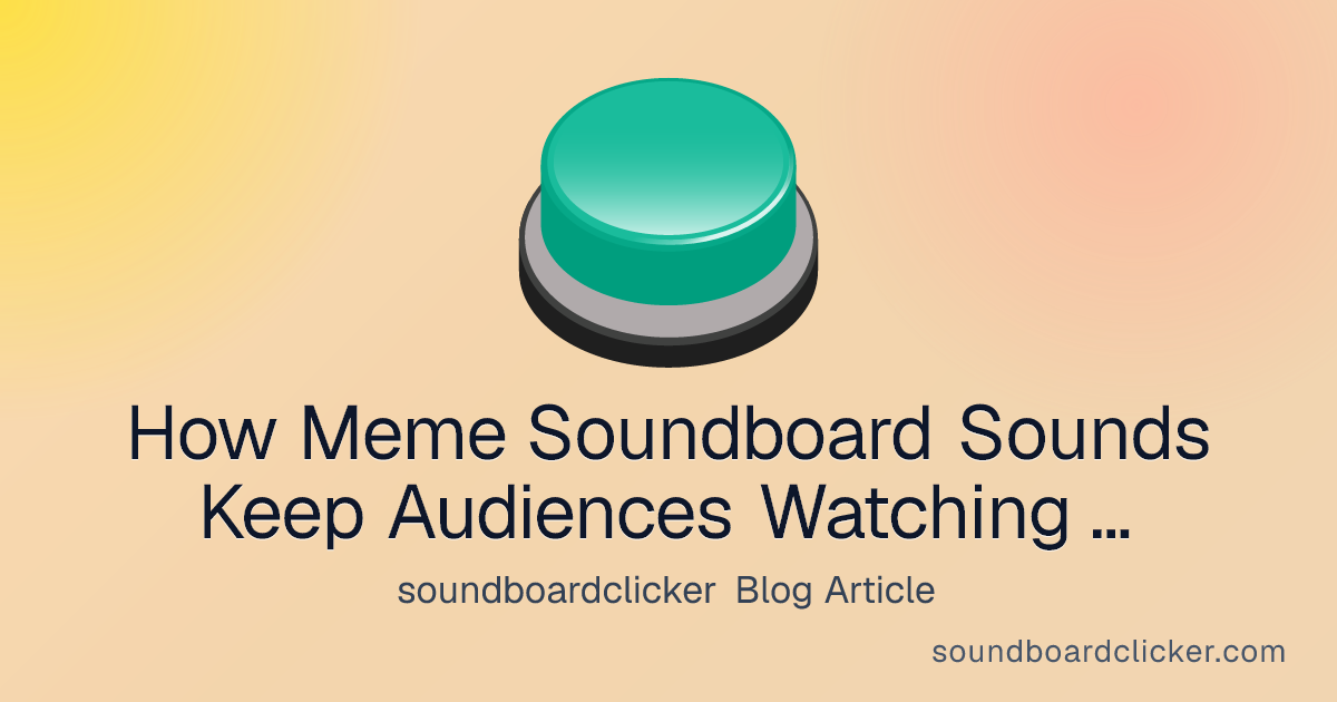 How Meme Soundboard Sounds Keep Audiences Watching Longer - soundboardclicker blog