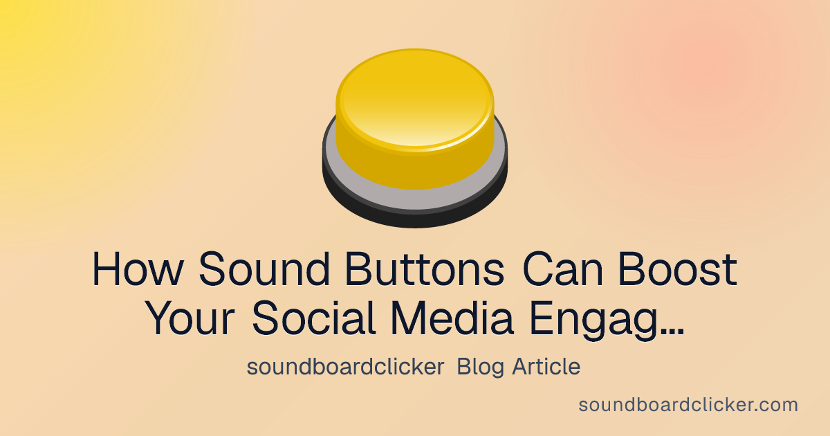 How Sound Buttons Can Boost Your Social Media Engagement - soundboardclicker blog