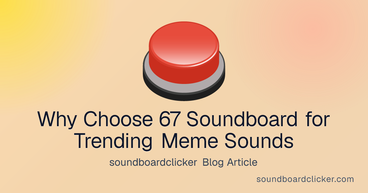 Why Choose 67 Soundboard for Trending Meme Sounds - soundboardclicker blog